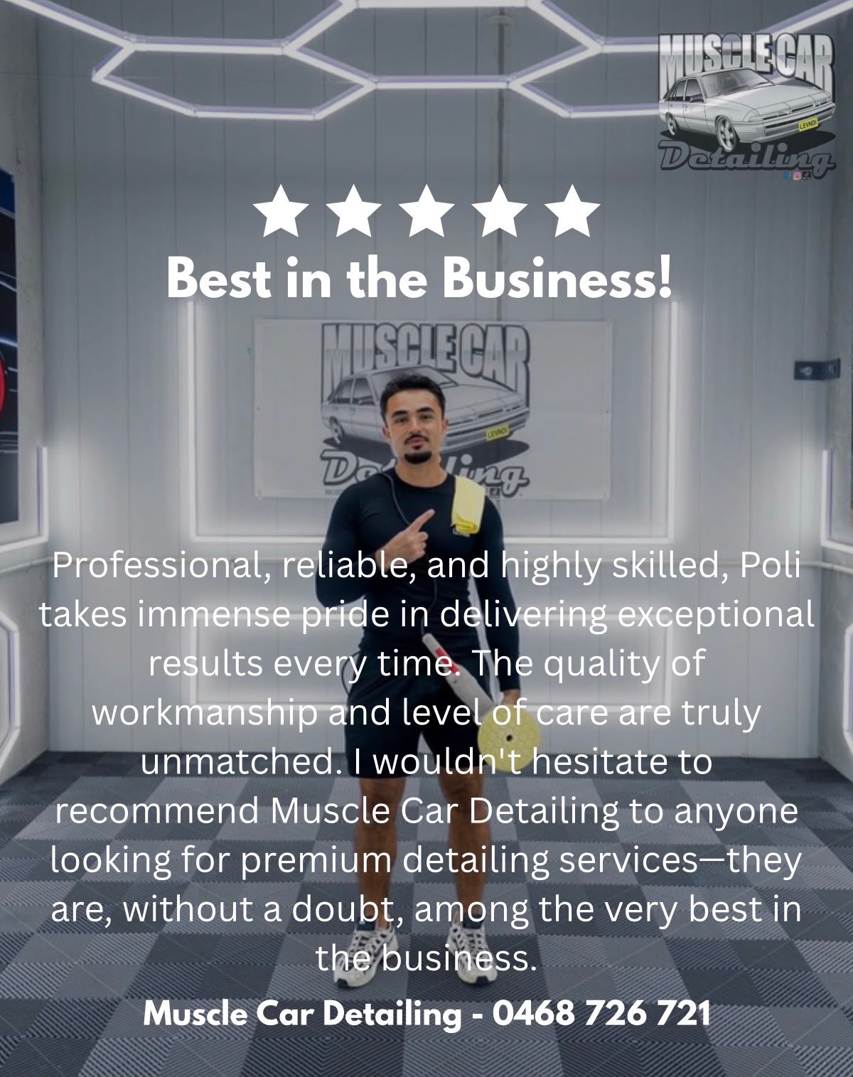 Five-star review: Best in the Business! Professional, reliable, and highly skilled, Poli takes immense pride in delivering exceptional results every time. The quality of workmanship and level of care are truly unmatched. I wouldn’t hesitate to recommend Muscle Car Detailing to anyone looking for premium detailing services — they are, without a doubt, among the very best in the business.